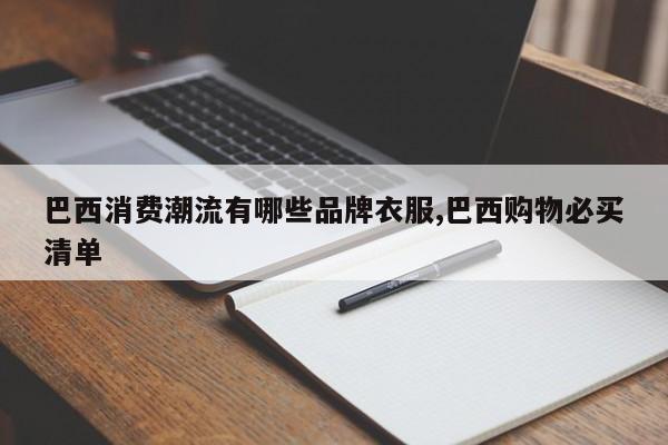 巴西消费潮流有哪些品牌衣服,巴西购物必买清单